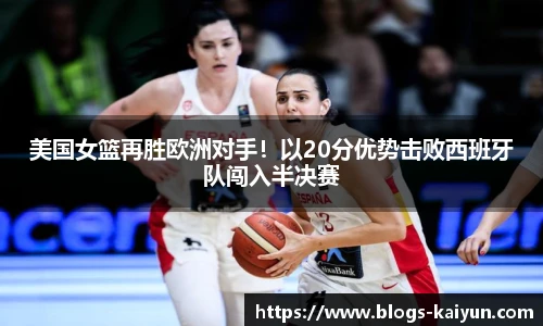 美国女篮再胜欧洲对手！以20分优势击败西班牙队闯入半决赛