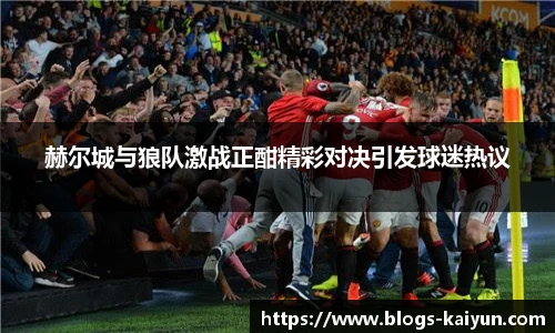 赫尔城与狼队激战正酣精彩对决引发球迷热议