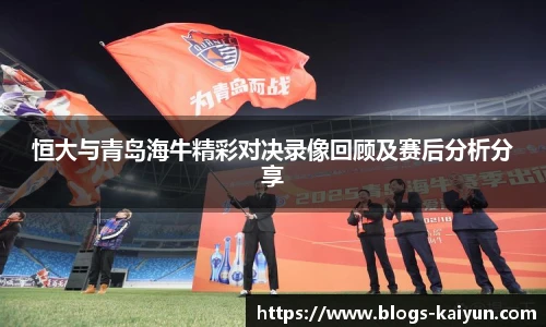 恒大与青岛海牛精彩对决录像回顾及赛后分析分享